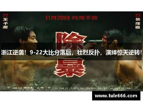 浙江逆袭！9-22大比分落后，壮烈反扑，演绎惊天逆转！