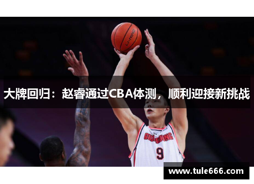 大牌回归：赵睿通过CBA体测，顺利迎接新挑战
