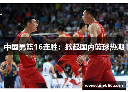中国男篮16连胜：掀起国内篮球热潮